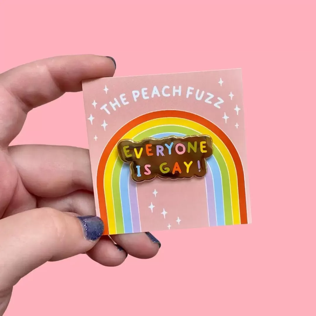 Everyone is gay - Enamel pin by The Peach Fuzz